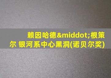 赖因哈德·根策尔 银河系中心黑洞(诺贝尔奖)